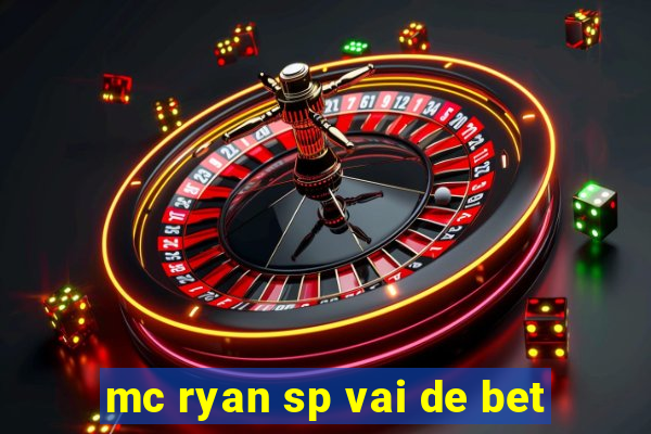 mc ryan sp vai de bet